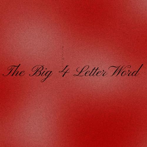 Ep.11 The Big 4 Letter Word