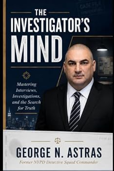 The Investigator's Mind: Mastering Interviews, Investigations, and the Search for Truth