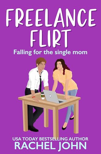 Freelance Flirt: Falling for the Single Mom (Sworn to Loathe You Book 5)
