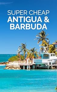 Antigua and Barbuda Travel Guide 2026: Enjoy a $5,000 trip to Antigua for under a $1,000 (2026 TRAVEL GUIDE - Super Cheap Insider Guides 2026 - Luxury on a Budget Guidebooks Book 30)