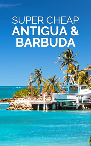 Antigua and Barbuda Travel Guide 2026: Enjoy a $5,000 trip to Antigua for under a $1,000 (2026 TRAVEL GUIDE - Super Cheap Insider Guides 2026 - Luxury on a Budget Guidebooks Book 30)