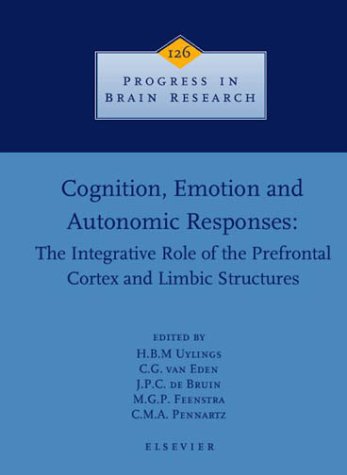 Cognition, Emotion and Autonomic Responses: The Integrative Role of the Prefrontal Cortex and Limbic Structures (Volume 126) (Progress in Brain Research, Volume 126)