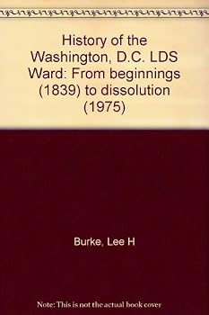 Unknown Binding History of the Washington, D.C. LDS Ward: From beginnings (1839) to dissolution (1975) Book