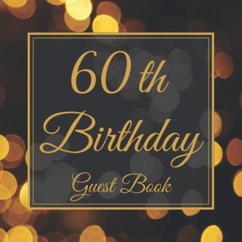 60th Birthday Guest Book: My Birthday Guestbook | Elegant 100 Page Congratulations Book | Message Logbook Keepsake For Birthday Party | For Men and Women.