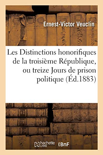 Les Distinctions honorifiques de la troisième République, ou treize Jours de prison politique: 2 novembre 1883. (Histoire) (French Edition)