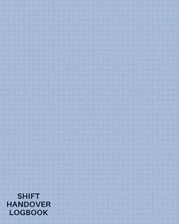 Shift Handover Logbook: Daily Template Sheets For Recording Staff Duty Change, Time Shift Log, Sign in & Out, Equipment Details, Concerns, Action, Use ... Use 8"x10" Paperback (Office Supplies)