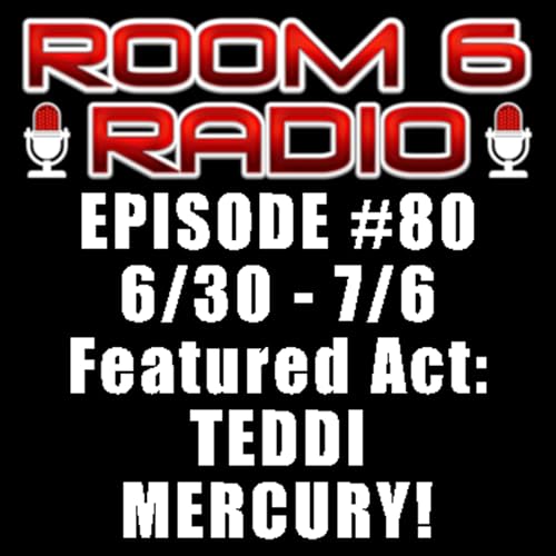 ROOM 6 RADIO - Episode #80 (6/30 - 7/6) Special Guest: TEDDI MERCURY! [PODCAST]