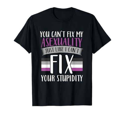 Du kannst meine Asexualität nicht reparieren, als könne ich deine Dummheit nicht reparieren T-Shirt
