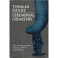 Ceremonial Chemistry: The Ritual Persecution of Drugs, Addicts, and Pushers