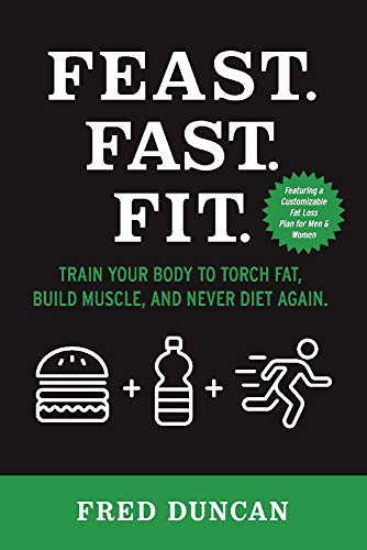Feast.Fast.Fit.: Train Your Body to Torch Fat, Build Muscle, And Never Diet Again. (1)
