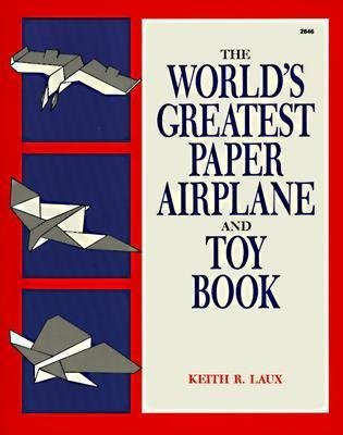 BY Laux, Keith R ( Author ) [{ The World's Greatest Paper Airplane and Toy Book By Laux, Keith R ( Author ) Nov - 22- 1987 ( Paperback ) } ]