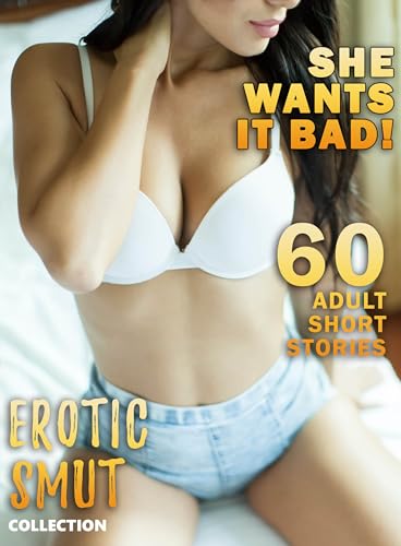 SHE WANTS IT BAD! A Collection of 60 Short Adult Taboo Stories, Erotic Smut