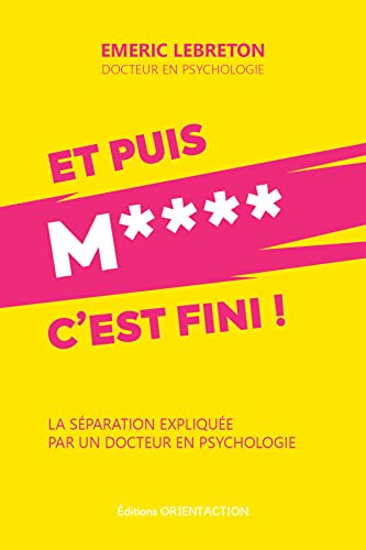 Et puis ***** c'est fini !: La séparation expliquée par un docteur en psychologie