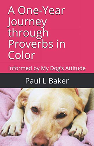 A One-Year Journey through Proverbs in Color: Informed by My Dogs Attitude (A One-Year Journey through the Bible)