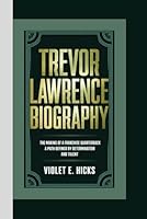 TREVOR LAWRENCE BIOGRAPHY: The Making of a Franchise Quarterback – A Path Defined by Determination And Talent B0DYDXSGMM Book Cover