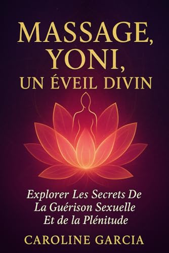 Massage Yoni, Un Éveil Divin: Explorer Les Secrets De La Guérison Sexuelle Et De La Plénitude