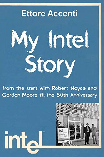  My Intel Story: from the start with Robert Noyce and Gordon Moore till the 50th Anniversary livre En ligne