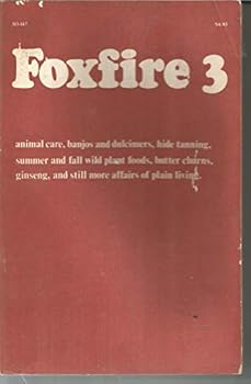 Foxfire 3: Animal Care, Banjos and Dulcimers, Hide Tanning, Summer and Fall Wild Plant Foods, Butter Churns, Ginseng, and Still More Affairs of Plai