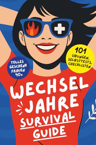 DER WECHSELJAHRE SURVIVAL-GUIDE: 101 Hacks, wie du Hitzewallungen überlebst und niemanden umbringst | Tolles Geschenk für Frauen 40+