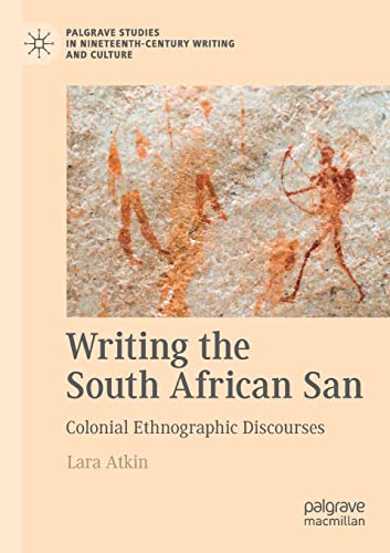 Writing the South African San: Colonial Ethnographic Discourses (Palgrave Studies in Nineteenth-Century Writing and Culture)