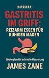 Gastritis im Griff: Reizarm essen für ruhigen Magen: Low-Acid & Low-FODMAP – Trigger meiden (Sodbrennen/Reflux), Entzündung beruhigen; H.-pylori-Strategien – Rezepte, Einkaufslisten & 4-Wochen-Plan