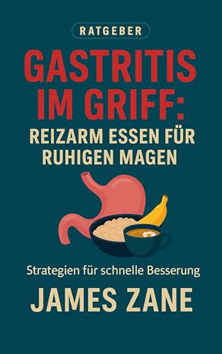 Gastritis im Griff: Reizarm essen für ruhigen Magen: Low-Acid & Low-FODMAP – Trigger meiden (Sodbrennen/Reflux), Entzündung beruhigen; H.-pylori-Strategien – Rezepte, Einkaufslisten & 4-Wochen-Plan