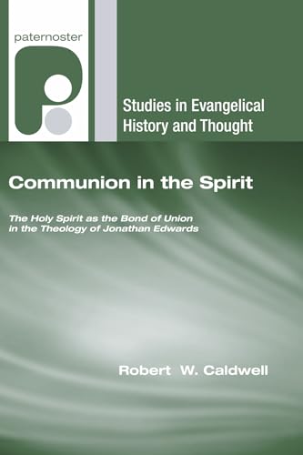 Communion in the Spirit: The Holy Spirit as the Bond of Union in the Theology of Jonathan Edwards (Studies in Evangelical History and Thought)