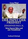 Der Papst der Freiheit - Johannes Paul II.. Seine letzten Jahre und sein Vermächtnis - George Weigel - Übersetzt von Christiana Goldmann 
