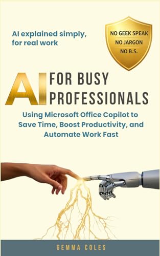 AI FOR BUSY PROFESSIONALS: Using Microsoft Office Copilot to Save Time, Boost Productivity, and Automate Work Fast