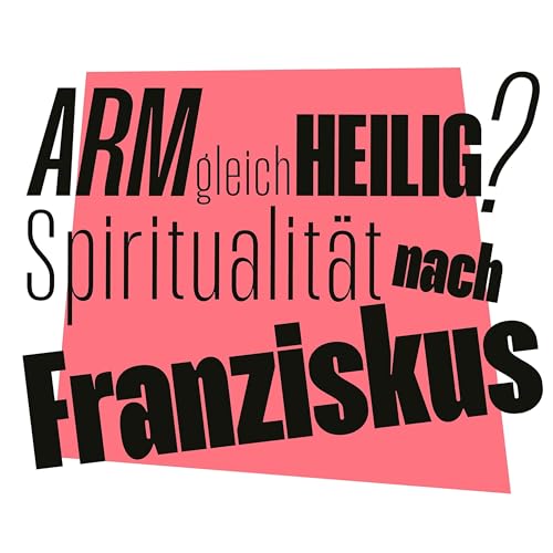 Arm gleich heilig? Spiritualit&auml;t nach Franziskus