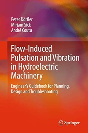 Flow-Induced Pulsation and Vibration in Hydroelectric Machinery: Engineer’s Guidebook for Planning, Design and Troubleshooting 2013th Edition Flow-Induced Pulsation and Vibration in Hydroelectric Machinery: Engineer’s Guidebook for Planning, Design and Troubleshooting 2013th Edition book cover