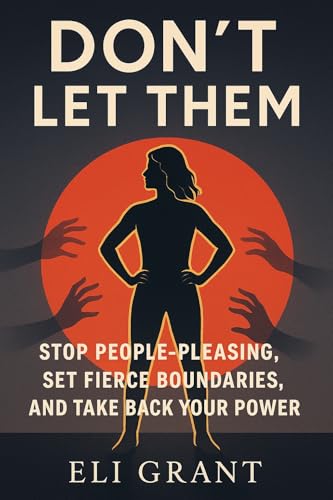 Don’t Let Them: Stop People-Pleasing, Set Fierce Boundaries, and Take Back Your Power