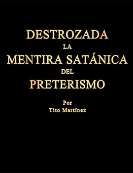 Paperback DESTROZADA LA MENTIRA SATÁNICA DEL PRETERISMO (Spanish Edition) [Spanish] Book