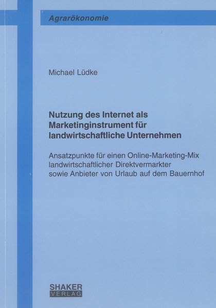 Nutzung des Internet als Marketinginstrument für landwirtschaftliche Unternehmen - Ansatzpunkte für einen Online-Marketing-Mix landwirtschaftlicher ... Bauernhof (Berichte aus der Agrarökonomie)