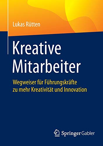 Kreative Mitarbeiter: Wegweiser für Führungskräfte zu mehr Kreativität und Innovation Kreative Mitarbeiter: Wegweiser für Führungskräfte zu mehr Kreativität und Innovation