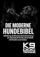 Die moderne Hundebibel: Aufklärung, Erziehung und Verantwortung - Ein Arbeitsbuch für alle, die ernsthaft mit Hunden zu tun haben (German Edition) 3000851690 Book Cover