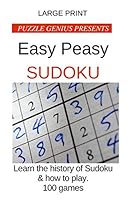 Large Print : Puzzle Genius Presents Easy Peasy Sudoku: Learn the history of Sudoku & how to play. 100 games: 1 per page 6 x 9 Great gift for ... or anyone who needs a mind challenge 1099608511 Book Cover