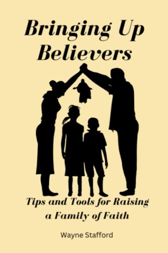 Bringing Up Believers: Tips and Tools for Raising Children in a Family of Faith