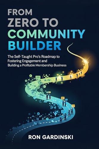 From Zero to Community Builder: The Self-Taught Pro's Roadmap to Fostering Engagement, Architecting a Thriving Culture, and Building a Profitable Membership ... (From Zero to Creative Pro Book 16)