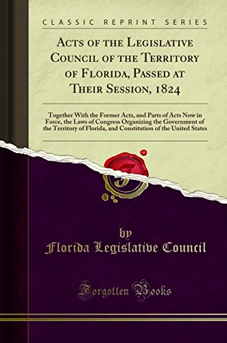 Acts of the Legislative Council of the Territory of Florida, Passed at Their Session, 1824: Together With the Former Acts, and Parts of Acts Now in ... Territory of Florida, and Constitution of the