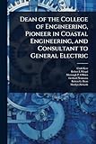 Dean of the College of Engineering, Pioneer in Coastal Engineering, and Consultant to General Electric