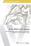  Eros, Philia und Agape: Zum griechischen und christlichen Verständnis göttlicher und menschlicher Liebe