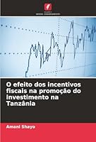 O efeito dos incentivos fiscais na promoção do investimento na Tanzânia (Portuguese Edition) 6202473258 Book Cover