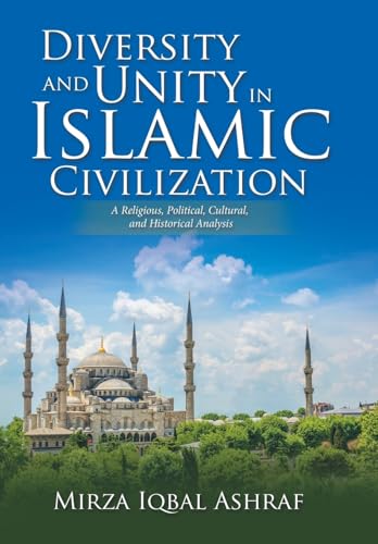 Diversity and Unity in Islamic Civilization: A Religious, Political, Cultural, and Historical Analysis