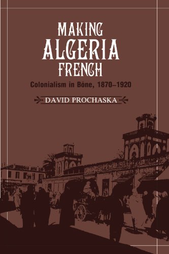 Making Algeria French: Colonialism in Bône, 1870-1920