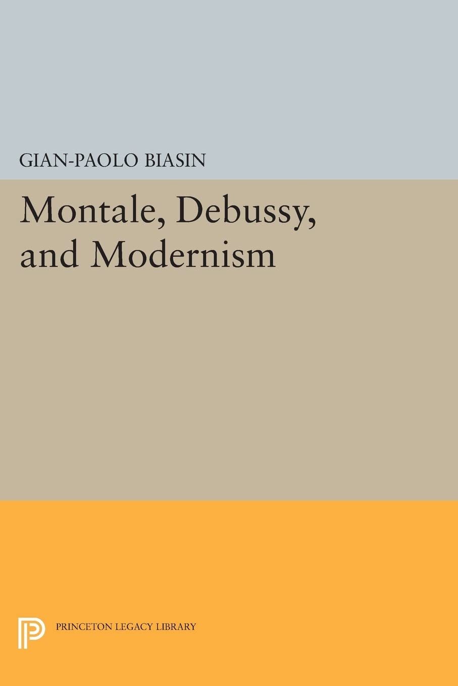 Montale, Debussy, and Modernism (Princeton Legacy Library) (Princeton Essays on the Arts)