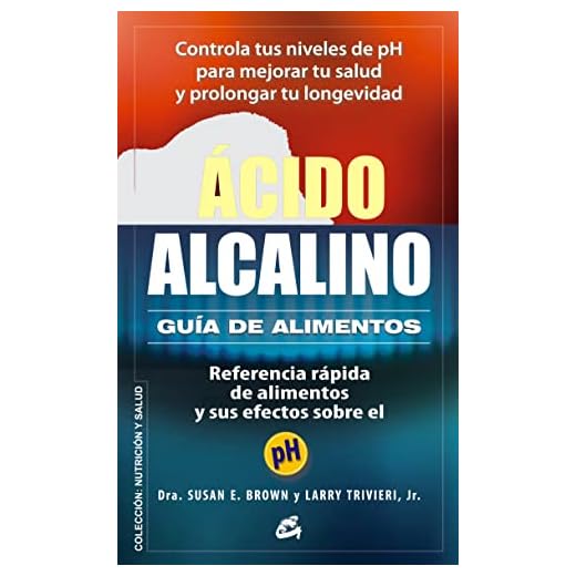 Ácido-Alcalino. Guía D Alimentos: Referencia rápida de alimentos y sus efectos sobre el pH (Nutrición y salud)