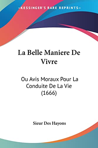 La Belle Maniere De Vivre: Ou Avis Moraux Pour La Conduite De La Vie (1666) (French Edition)