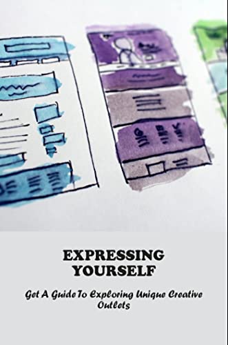 Expressing Yourself: Get A Guide To Exploring Unique Creative Outlets