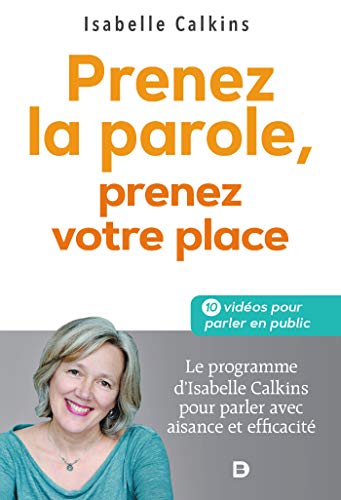 Télécharger Prenez la parole prenez votre place : Le programme d Isabelle Calkins pour parler avec aisance et ef PDF Ebook En Ligne